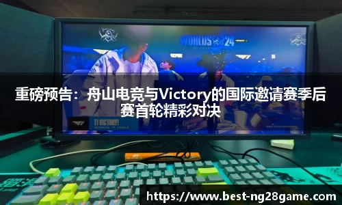 重磅预告：舟山电竞与Victory的国际邀请赛季后赛首轮精彩对决